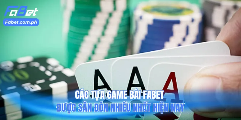Các tựa game bài Fabet được săn đón nhiều nhất hiện nay
