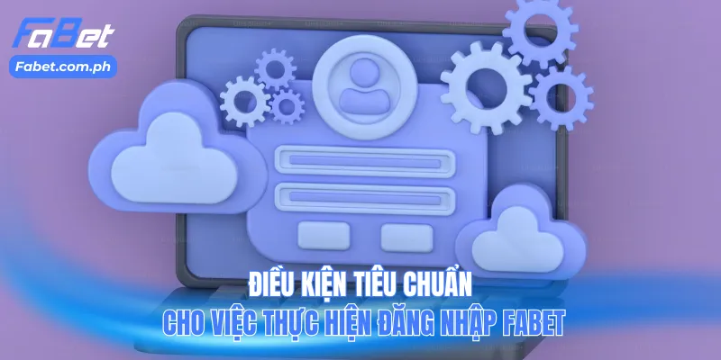 Điều kiện tiêu chuẩn cho việc thực hiện đăng nhập Fabet