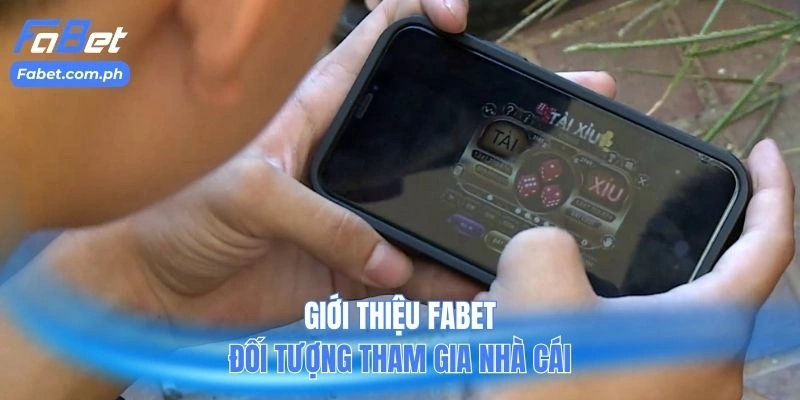 Giới thiệu FABET đối tượng tham gia nhà cái