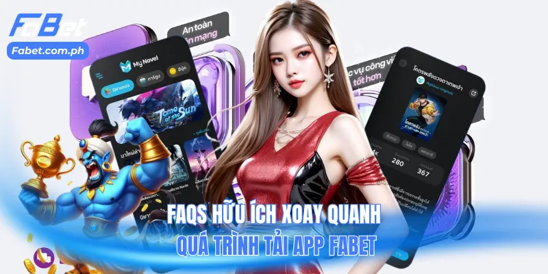 FAQs hữu ích xoay quanh quá trình tải app Fabet