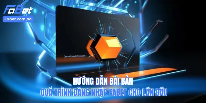 Hướng dẫn bài bản quá trình đăng nhập Fabet cho lần đầu