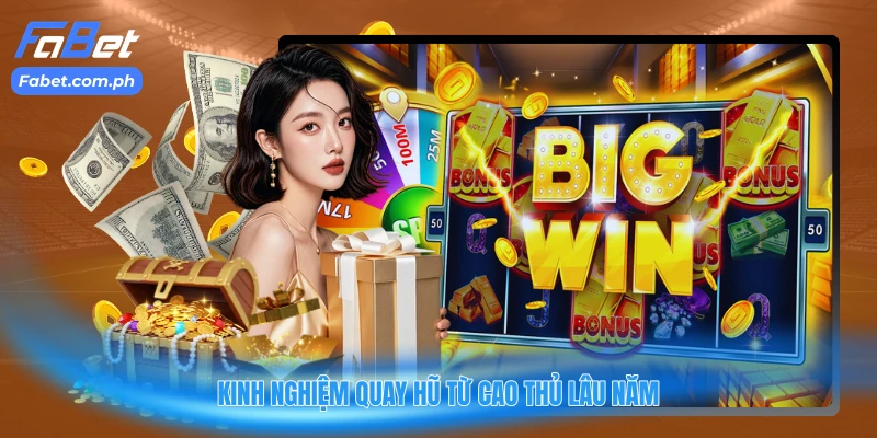Kinh nghiệm quay hũ từ cao thủ lâu năm