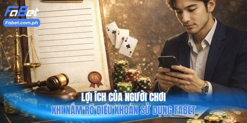 Lợi ích của người chơi khi nắm rõ điều khoản sử dụng FABET