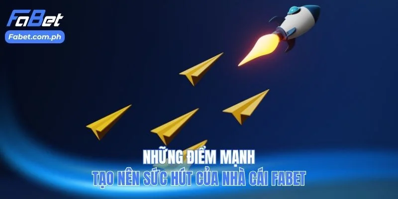 Những điểm mạnh tạo nên sức hút của nhà cái Fabet