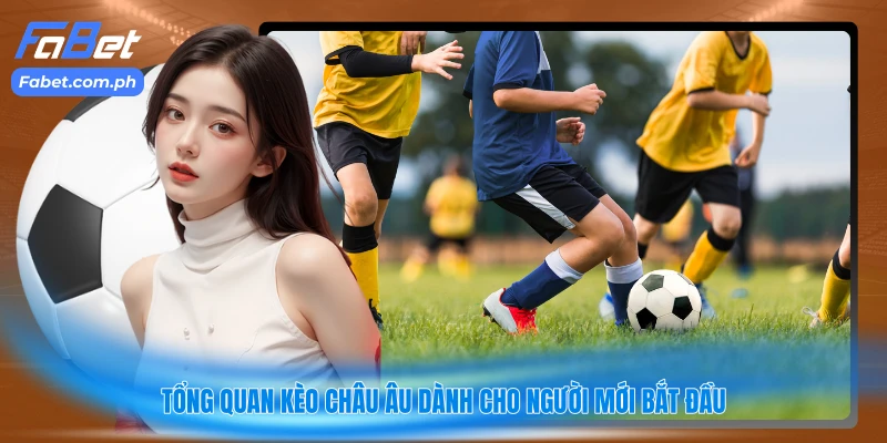 Tổng quan kèo châu Âu dành cho người mới bắt đầu