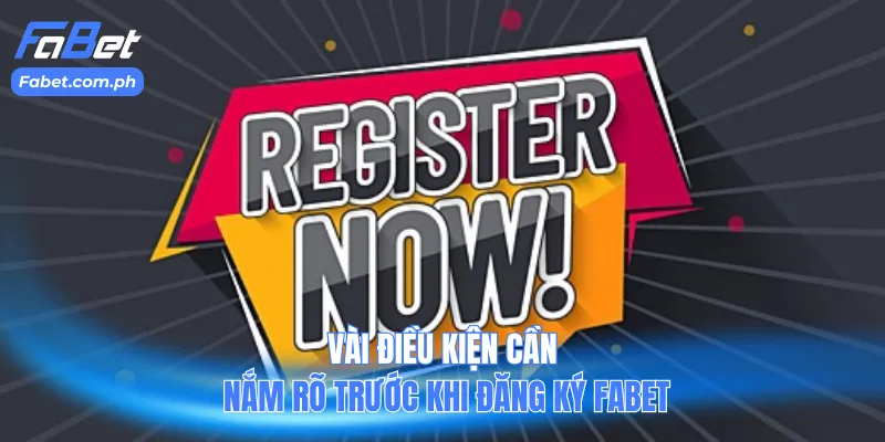 Vài điều kiện cần nắm rõ trước khi đăng ký Fabet