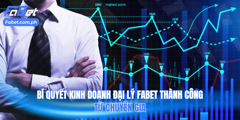 Bí quyết kinh doanh đại lý Fabet thành công từ chuyên gia